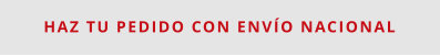 Haz tu Pedido con Envío Nacional